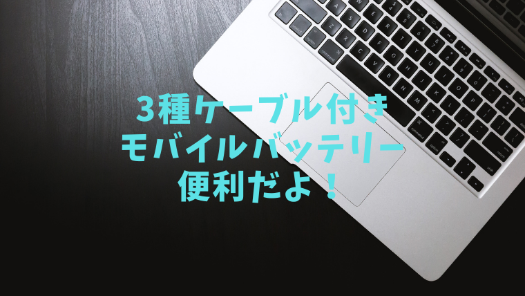 3種ケーブル付きモバイルバッテリーが便利だよ！